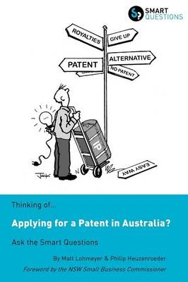 Thinking of...Applying for a Patent in Australia? Ask the Smart Questions - Matt Lohmeyer, Philip Heuzenroeder