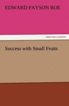 Success with Small Fruits - Edward Payson Roe