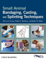 Small Animal Bandaging, Casting, and Splinting Techniques - Steven F. Swaim, Walter C. Renberg, Kathy M. Shike