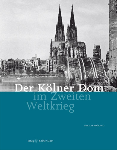 Der K&ouml;lner Dom im Zweiten Weltkrieg - Niklas M&ouml;ring