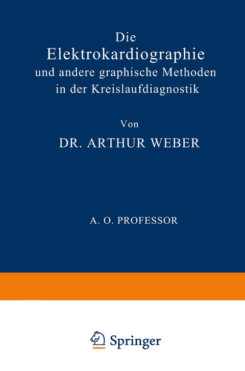 Die Elektrokardiographie und Andere Graphische Methoden in der Kreislaufdiagnostik - Arthur Weber