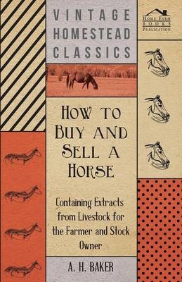 How to Buy and Sell a Horse - Containing Extracts from Livestock for the Farmer and Stock Owner