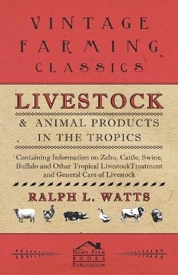 Livestock and Animal Products in the Tropics - Containing Information on Zebu, Cattle, Swine, Buffalo and Other Tropical Livestock