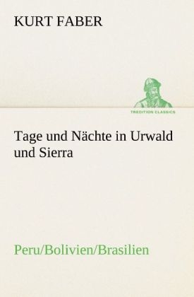 Tage und N&auml;chte in Urwald und Sierra - Kurt Faber