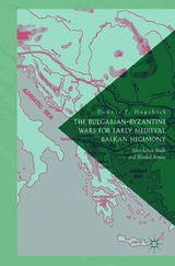 The Bulgarian-Byzantine Wars for Early Medieval Balkan Hegemony - Dennis P. Hupchick