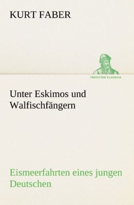 Unter Eskimos und Walfischf&auml;ngern - Kurt Faber