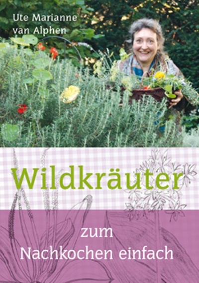 Wildkr&auml;uter zum Nachkochen einfach - Ute Marianne van Alphen