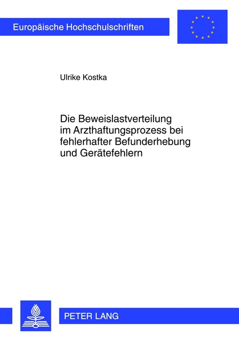 Die Beweislastverteilung im Arzthaftungsprozess bei fehlerhafter Befunderhebung und Geraetefehlern - Ulrike Kostka