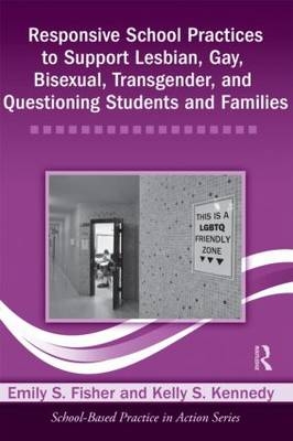 Responsive School Practices to Support Lesbian, Gay, Bisexual, Transgender, and Questioning Students and Families - Emily S. Fisher, Kelly S. Kennedy
