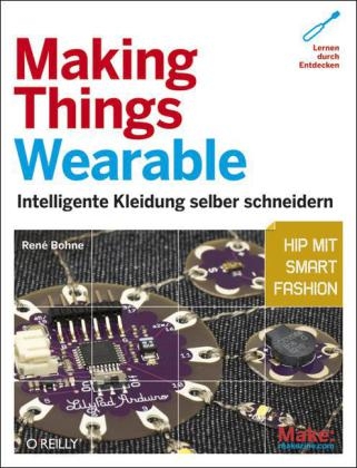 Making Things Wearable - Intelligente Kleidung selber schneidern - Ren&eacute; Bohne