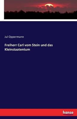 Freiherr Carl vom Stein und das Kleinstaatentum - Jul Oppermann