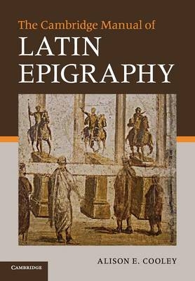 Cambridge Manual of Latin Epigraphy - Alison E. Cooley