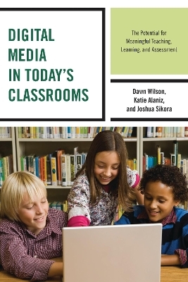 Digital Media in Today's Classrooms - Dawn Wilson, Katie Alaniz, Joshua Sikora