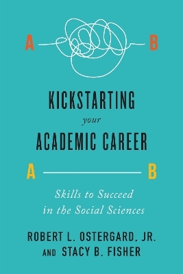 Kickstarting Your Academic Career - Jr. Ostergard  Robert L., Stacy B. Fisher