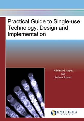 Practical Guide to Single-Use Technology - Adriana G. Lopes, Andrew Brown