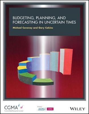 Budgeting, Forecasting, and Planning In Uncertain Times - Michael Coveney, Gary Cokins