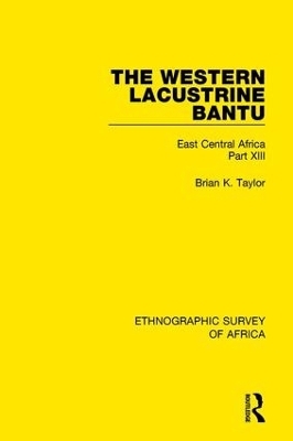 The Western Lacustrine Bantu (Nyoro, Toro, Nyankore, Kiga, Haya and Zinza with Sections on the Amba and Konjo) - Brian K. Taylor