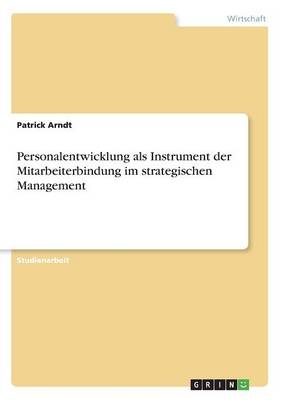 Personalentwicklung als Instrument der Mitarbeiterbindung im strategischen Management