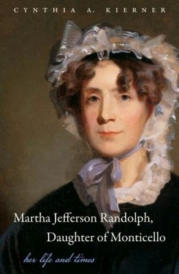 Martha Jefferson Randolph, Daughter of Monticello - Cynthia A. Kierner