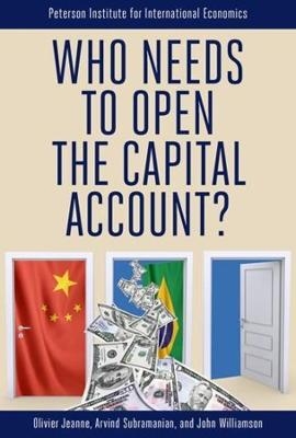 Who Needs to Open the Capital Account? - Olivier Jeanne, Arvind Subramanian, John Williamson
