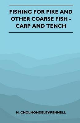 Fishing For Pike And Other Coarse Fish - Carp And Tench - H. Cholmondeley-Pennell