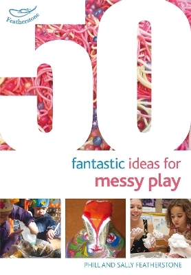 50 Fantastic Ideas for Messy Play - Sally Featherstone, Phill Featherstone