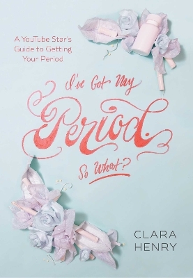I've Got My Period. So What? - Clara Henry