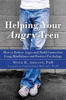 Helping Your Angry Teen - Mitch R. Abblett