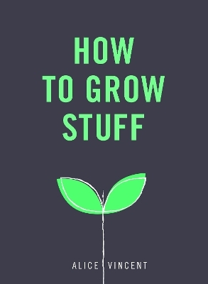 How to Grow Stuff - Alice Vincent