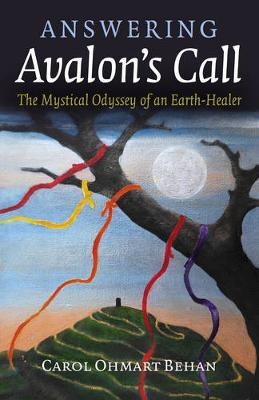 Answering Avalon`s Call &ndash; The Mystical Odyssey of an Earth&ndash;Healer - Carol Ohmart Behan