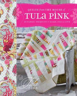 Quilts From The House of Tula Pink - Tula Pink