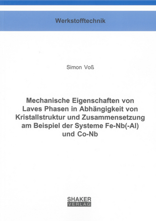 Mechanische Eigenschaften von Laves Phasen in Abhängigkeit von Kristallstruktur und Zusammensetzung am Beispiel der Systeme Fe-Nb(-Al) und Co-Nb