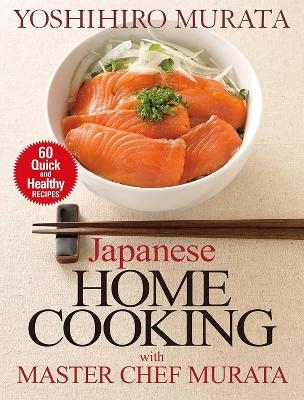 Japanese Home Cooking with Master Chef Murata: Sixty Quick and Healthy Recipes - Yoshihiro Murata