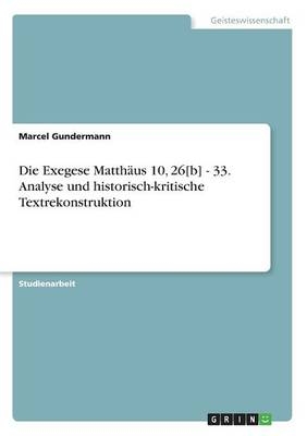 Die Exegese Matth&Atilde;&curren;us 10, 26[b] - 33. Analyse und historisch-kritische Textrekonstruktion - Marcel Gundermann