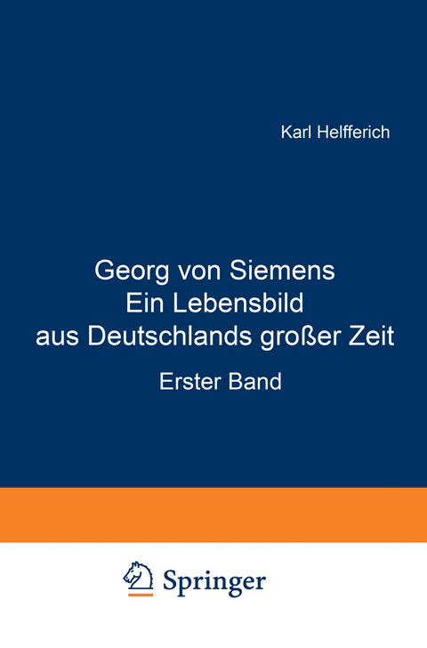 Georg von Siemens Ein Lebensbild aus Deutschlands gro&szlig;er Zeit - Karl Helfferich