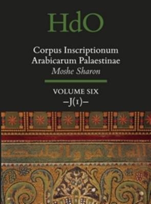 Corpus Inscriptionum Arabicarum Palaestinae, Volume Six: -J (1)- - Moshe Sharon