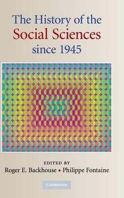 The History of the Social Sciences since 1945 - Roger E. Backhouse, Philippe Fontaine