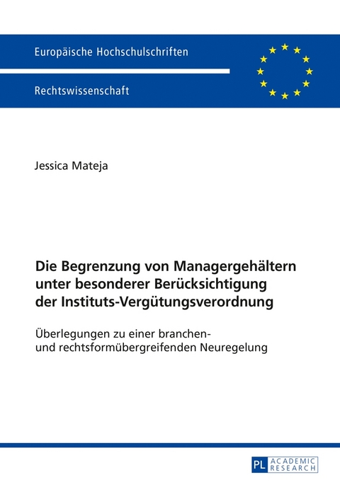 Die Begrenzung von Managergeh&auml;ltern unter besonderer Ber&uuml;cksichtigung der Instituts-Verg&uuml;tungsverordnung - Jessica Mateja