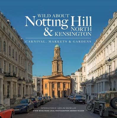 Wild About Notting Hill & North Kensington - Andrew Wilson