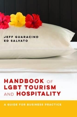 Handbook of LGBT Tourism and Hospitality – A Guide for Business Practice - Jeff Guaracino, Ed Salvato