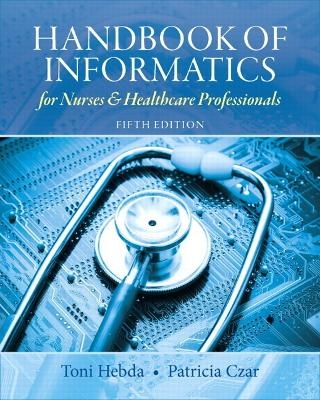 Handbook of Informatics for Nurses & Healthcare Professionals - Toni Lee Hebda  BSN  M.N.Ed.  Ph.D.  MSIS, Patricia Czar, Theresa Calderone