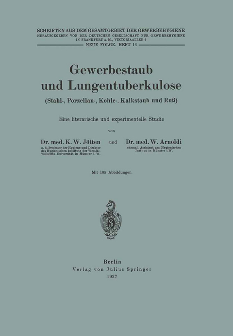 Gewerbestaub und Lungentuberkulose (Stahl-, Porzellan-, Kohle-, Kalkstaub und Ru&szlig;) Eine literarische und experimentelle Studie - K.W. J&ouml;tten, W. Arnoldi