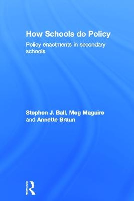 How Schools Do Policy - Stephen J Ball, Meg Maguire, Annette Braun