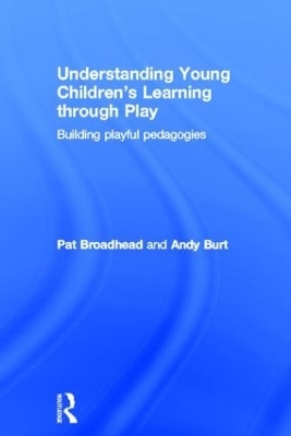 Understanding Young Children's Learning through Play - Pat Broadhead, Andy Burt