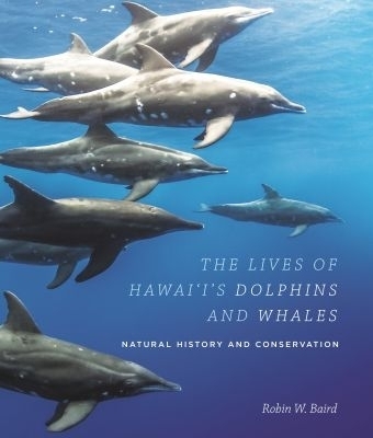 The Lives of Hawai&lsquo;i's Dolphins and Whales - Robin W. Baird