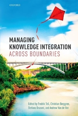 Managing Knowledge Integration Across Boundaries - Christian Berggren, Stefano Brusoni, Andrew van de Ven