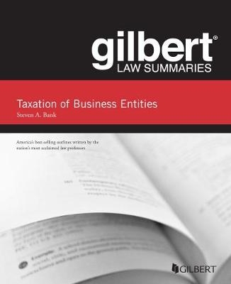 Gilbert Law Summaries, Taxation of Business Entities - Steven A. Bank