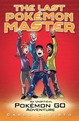 Last Pokemon Master: An Unofficial Pokemon Go Adventure - Carol Christo