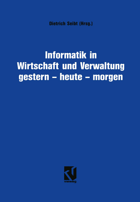 Informatik in Wirtschaft und Verwaltung gestern - heute - morgen - Dietrich Seibt