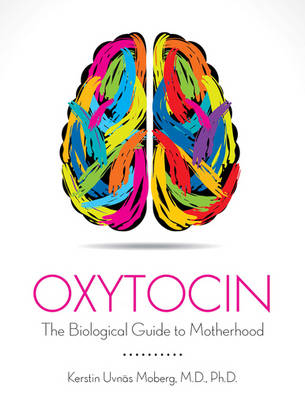 Oxytocin The Biological Guide to Motherhood